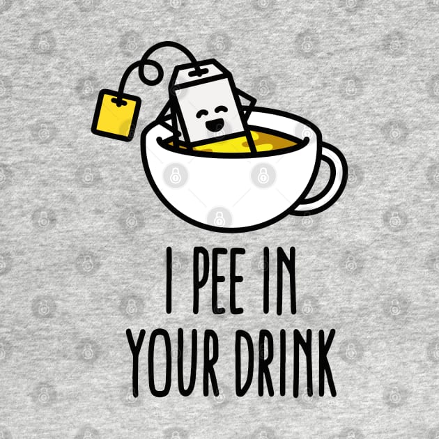 I pee in your drink funny tea lover tea drinker by LaundryFactory